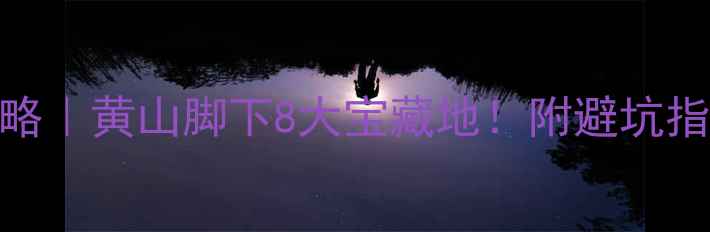 图片 🌿屯溪周边游攻略｜黄山脚下8大宝藏地！附避坑指南+隐藏玩法🏯1