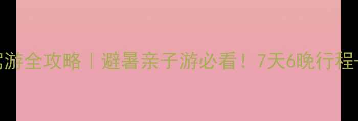 图片 🌿崇礼天路自驾游全攻略｜避暑亲子游必看！7天6晚行程+沿途隐藏玩法1