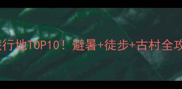 图片 🌿广元小众旅行地TOP10！避暑+徒步+古村全攻略🌿🚶♀️2