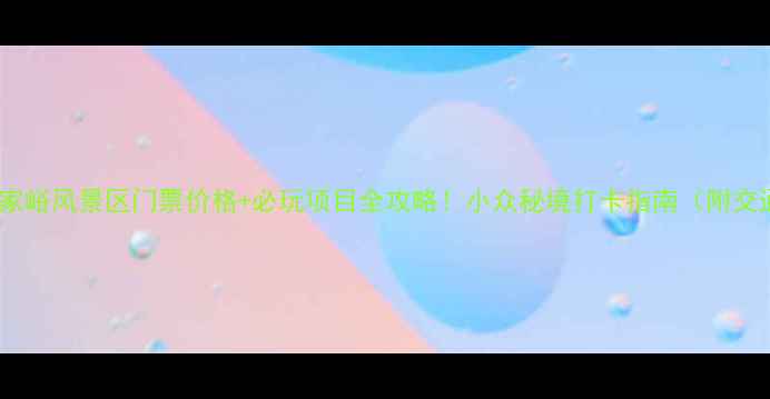 图片 🌿易县蔡家峪风景区门票价格+必玩项目全攻略！小众秘境打卡指南（附交通住宿）1