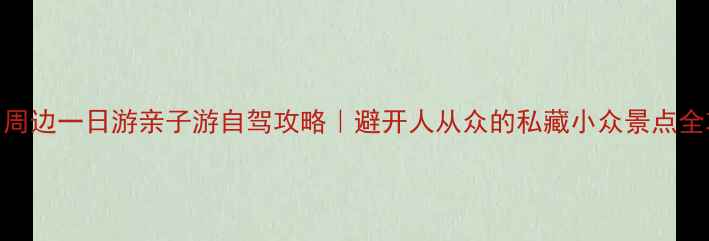 图片 🌿杭州周边一日游亲子游自驾攻略｜避开人从众的私藏小众景点全攻略🌿