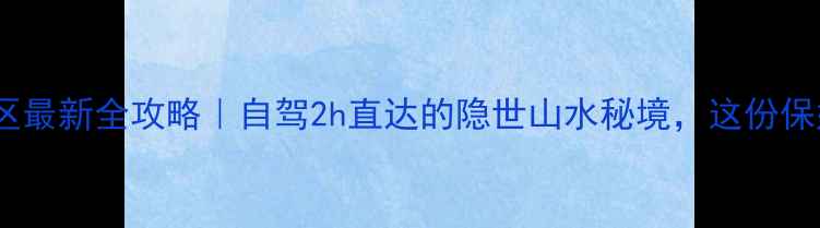 桐柏淮河源风景区最新全攻略自驾2h直达的隐世山水秘境这份保姆级路线收好