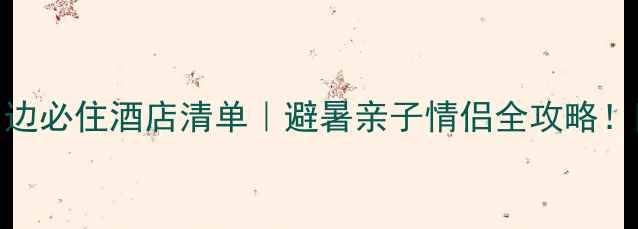 桐溪风景区周边必住酒店清单避暑亲子情侣全攻略附交通美食地图