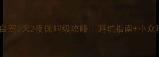 椒江到神仙居自驾3天2夜保姆级攻略避坑指南小众秘境玩法全公开
