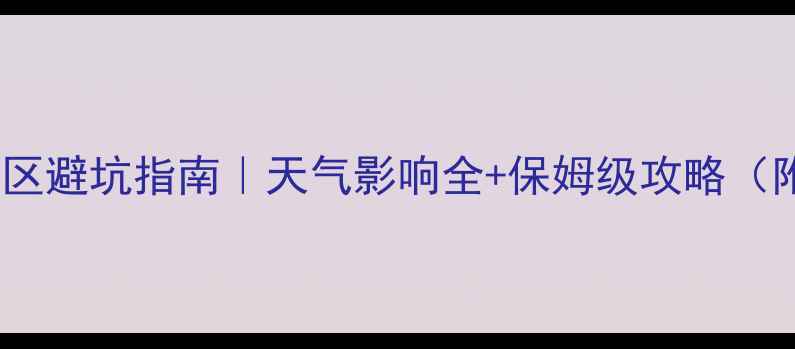 图片 🌿水墨汀溪风景区避坑指南｜天气影响全+保姆级攻略（附实时温度表）2