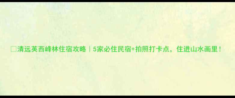 图片 🌿清远英西峰林住宿攻略｜5家必住民宿+拍照打卡点，住进山水画里！