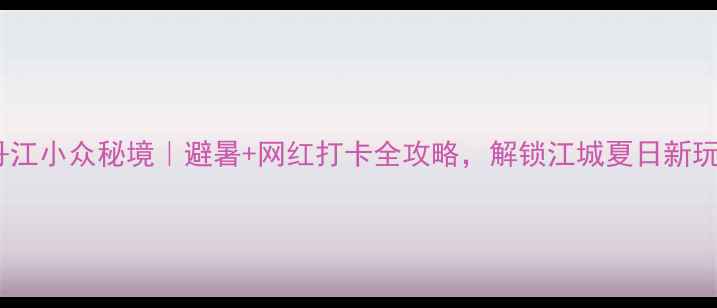图片 🌿牡丹江小众秘境｜避暑+网红打卡全攻略，解锁江城夏日新玩法！2