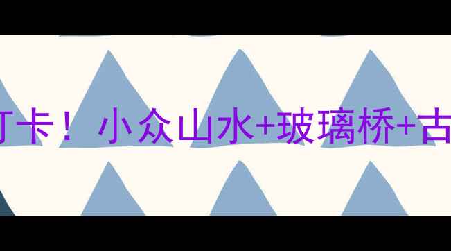 图片 🌿玉溪白龙潭秘境全攻略避暑必打卡！小众山水+玻璃桥+古村游，附交通+门票+隐藏玩法！2