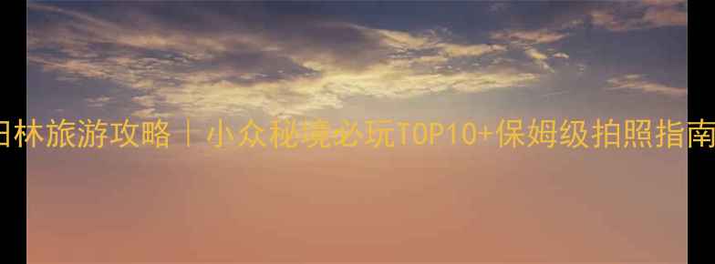 图片 🌿田林旅游攻略｜小众秘境必玩TOP10+保姆级拍照指南📸1