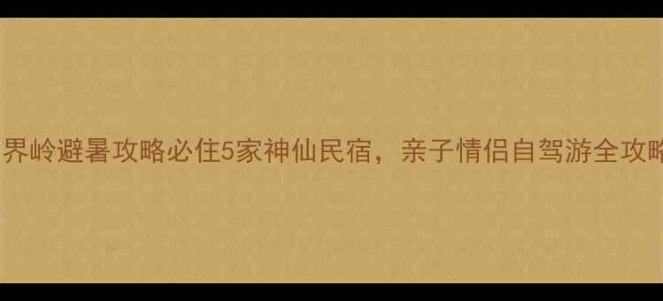 老界岭避暑攻略必住5家神仙民宿亲子情侣自驾游全攻略