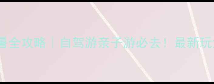 苏马荡避暑全攻略自驾游亲子游必去最新玩法避坑指南