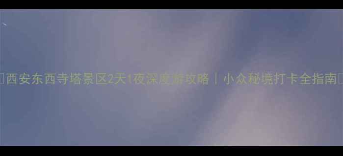 图片 🌿西安东西寺塔景区2天1夜深度游攻略｜小众秘境打卡全指南📸