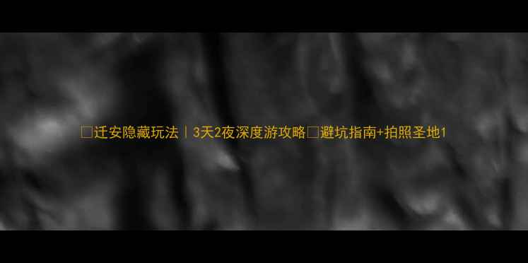 图片 🌿迁安隐藏玩法｜3天2夜深度游攻略🌿避坑指南+拍照圣地1