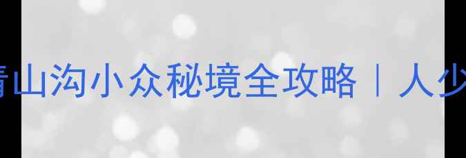 图片 🌿避暑必冲！宽甸青山沟小众秘境全攻略｜人少景美拍照绝绝子🚗1