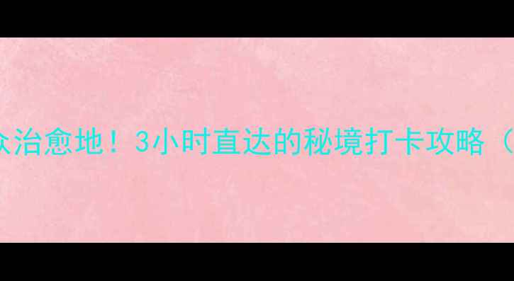 图片 🌿邹城周边游小众治愈地！3小时直达的秘境打卡攻略（附交通+拍照点）