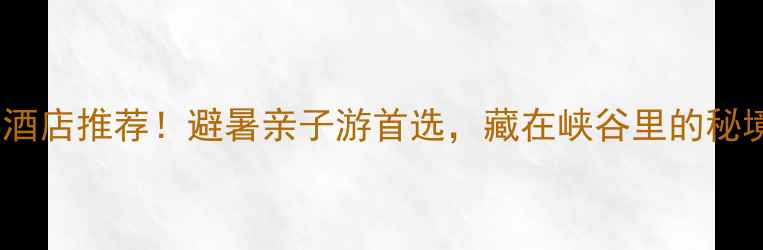 图片 🌿金刀峡必住酒店推荐！避暑亲子游首选，藏在峡谷里的秘境酒店全攻略1