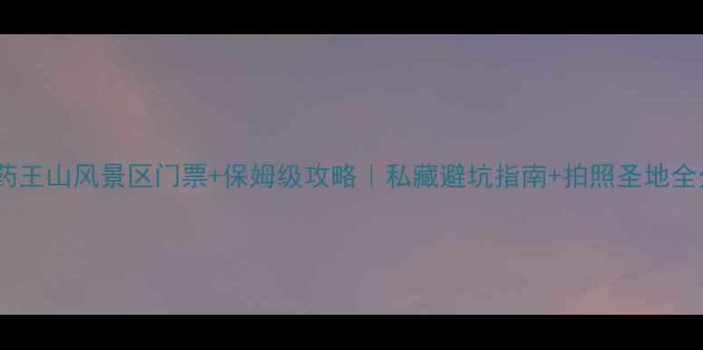 铜川药王山风景区门票保姆级攻略私藏避坑指南拍照圣地全分享