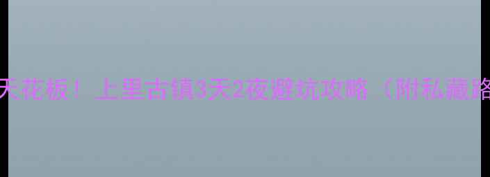图片 🌿雅安小众古镇天花板！上里古镇3天2夜避坑攻略（附私藏路线+美食地图）1