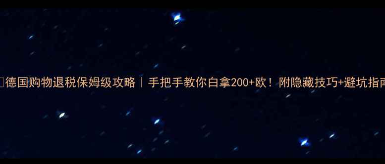 图片 💰德国购物退税保姆级攻略｜手把手教你白拿200+欧！附隐藏技巧+避坑指南