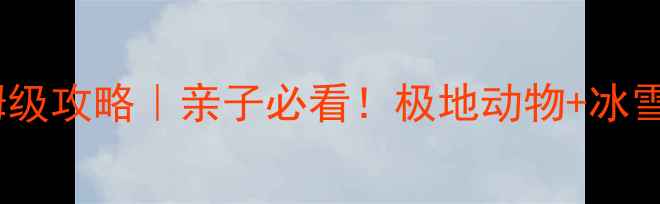 图片 📌哈尔滨极地馆保姆级攻略｜亲子必看！极地动物+冰雪奇缘打卡全攻略🔥1