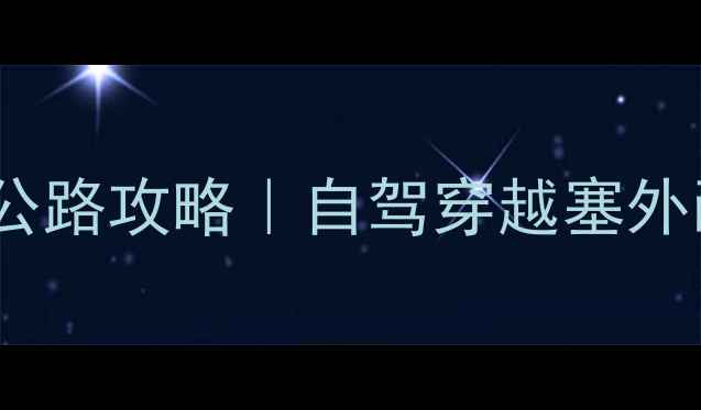 河北66号公路攻略自驾穿越塞外画廊秘境