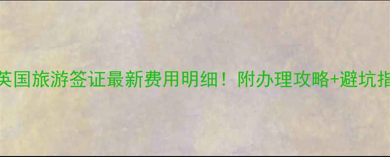 图片 📌英国旅游签证最新费用明细！附办理攻略+避坑指南