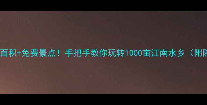 西塘古镇面积免费景点手把手教你玩转1000亩江南水乡附隐藏玩法