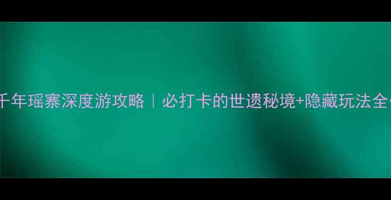 连州千年瑶寨深度游攻略必打卡的世遗秘境隐藏玩法全公开