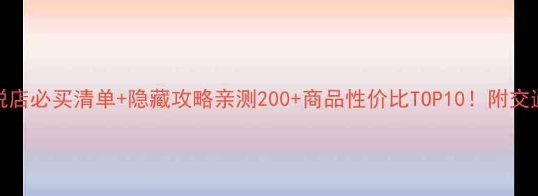长崎JTC免税店必买清单隐藏攻略亲测200商品性价比TOP10附交通退税全流程