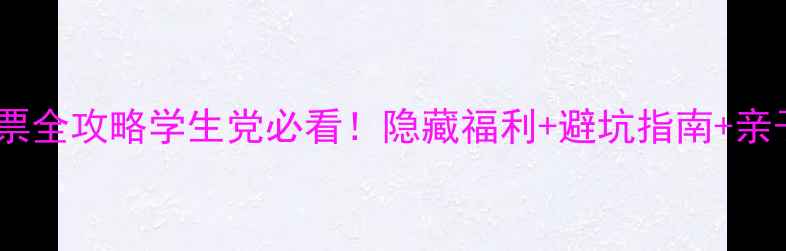 图片 📌青青旅游世界门票全攻略学生党必看！隐藏福利+避坑指南+亲子游路线大公开🌿1