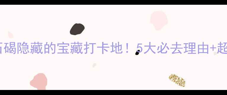 图片 📍东莞石碣隐藏的宝藏打卡地！5大必去理由+超全攻略1