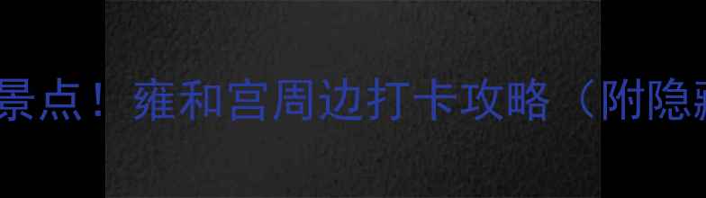 图片 📸北京一日游必去景点！雍和宫周边打卡攻略（附隐藏玩法+交通路线）