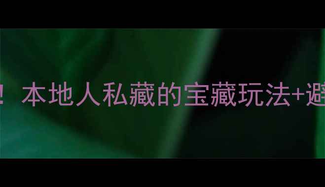 南京建邺区必玩TOP10本地人私藏的宝藏玩法避坑指南附交通攻略