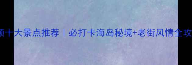 图片 📸旅顺十大景点推荐｜必打卡海岛秘境+老街风情全攻略🔥1