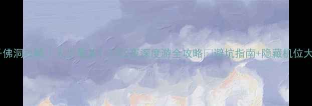 图片 📸朝阳千佛洞攻略｜人少景美！3天2夜深度游全攻略✨避坑指南+隐藏机位大公开📸1