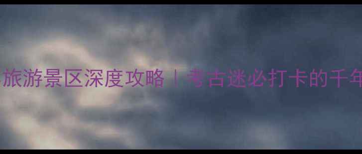 淮南上窑旅游景区深度攻略考古迷必打卡的千年窑火秘境