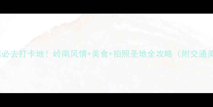 图片 📸赤坎古镇必去打卡地！岭南风情+美食+拍照圣地全攻略（附交通美食地图）1