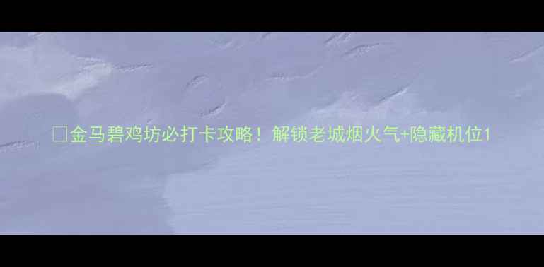 图片 📸金马碧鸡坊必打卡攻略！解锁老城烟火气+隐藏机位1