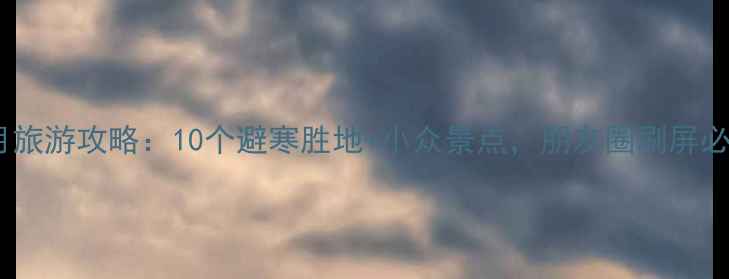 图片 🔥11月旅游攻略：10个避寒胜地+小众景点，朋友圈刷屏必备！2