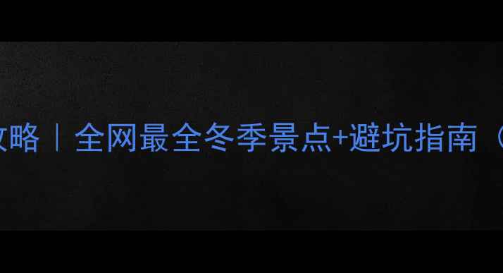 12月国内避寒游攻略全网最全冬季景点避坑指南附详细行程预算