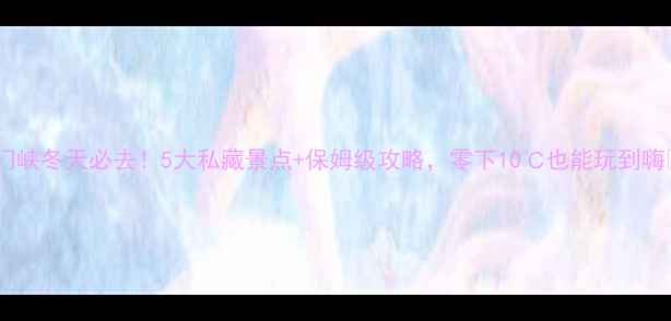 图片 🔥三门峡冬天必去！5大私藏景点+保姆级攻略，零下10℃也能玩到嗨🏔️1