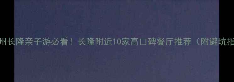 图片 🔥广州长隆亲子游必看！长隆附近10家高口碑餐厅推荐（附避坑指南）