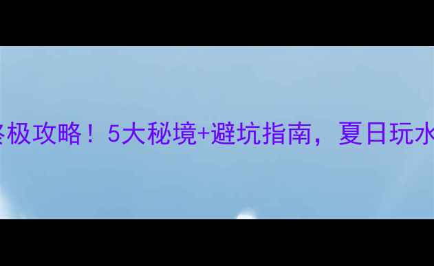 图片 🔥清远漂流终极攻略！5大秘境+避坑指南，夏日玩水爽到飞起！1