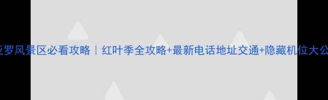 图片 🔥米亚罗风景区必看攻略｜红叶季全攻略+最新电话地址交通+隐藏机位大公开📞1