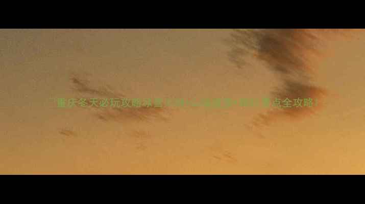 图片 🔥重庆冬天必玩攻略冰雪火锅+山城夜景+网红景点全攻略1