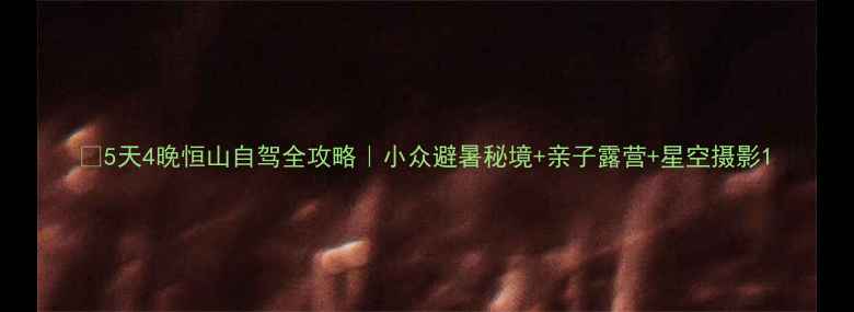 5天4晚恒山自驾全攻略小众避暑秘境亲子露营星空摄影