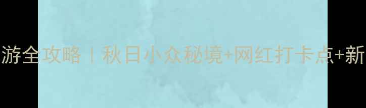 南京周边自驾游全攻略秋日小众秘境网红打卡点新手司机友好路线