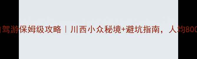 图片 🚗南充到西昌自驾游保姆级攻略｜川西小众秘境+避坑指南，人均800元玩转2天1夜2