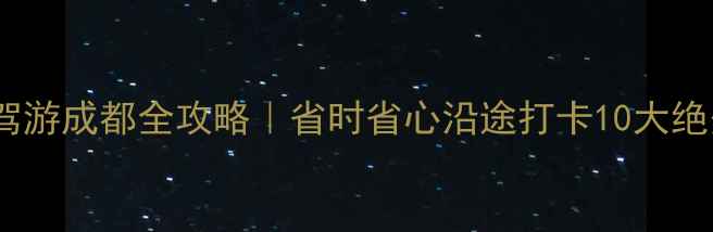 西安自驾游成都全攻略省时省心沿途打卡10大绝美景点