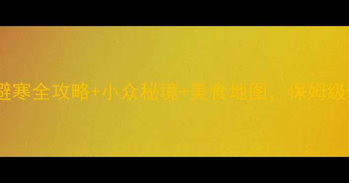 图片 12月四川旅游攻略｜避寒全攻略+小众秘境+美食地图，保姆级保姆级保姆级攻略！1